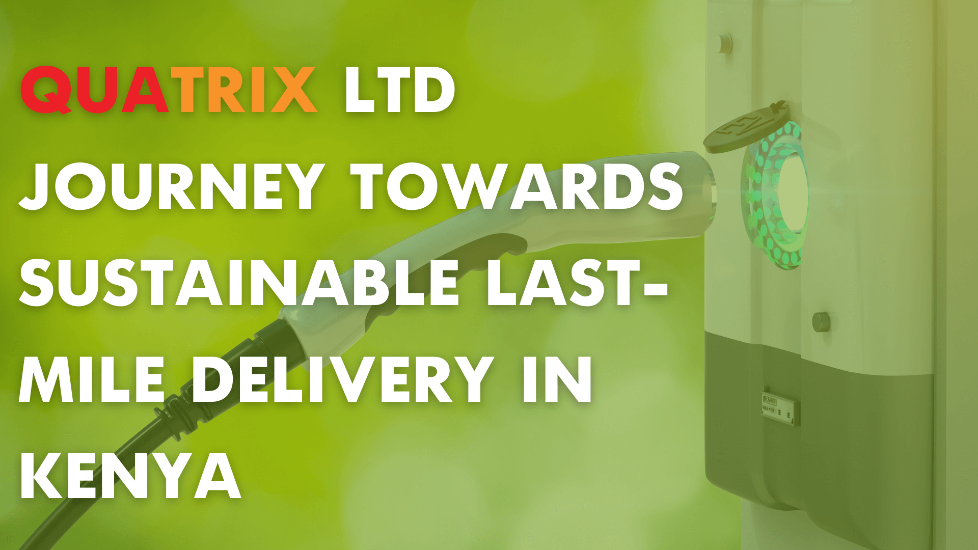 Quatrix Ltd Journey Towards Sustainable Last-Mile Delivery in Kenya